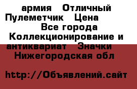 1.2) армия : Отличный Пулеметчик › Цена ­ 4 450 - Все города Коллекционирование и антиквариат » Значки   . Нижегородская обл.